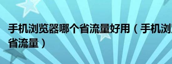 手机浏览器哪个省流量好用（手机浏览器哪个省流量）