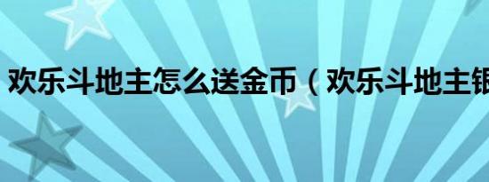 欢乐斗地主怎么送金币（欢乐斗地主银宝箱）