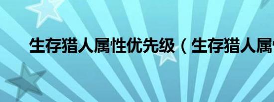生存猎人属性优先级（生存猎人属性）