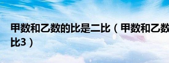 甲数和乙数的比是二比（甲数和乙数的比是2比3）