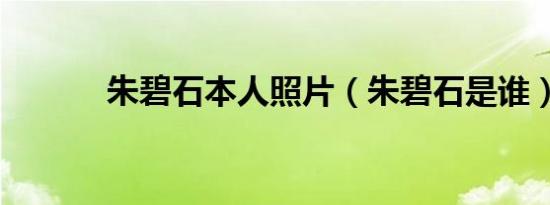 朱碧石本人照片（朱碧石是谁）