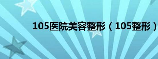 105医院美容整形（105整形）