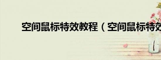 空间鼠标特效教程（空间鼠标特效）