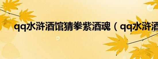qq水浒酒馆猜拳紫酒魂（qq水浒酒馆）