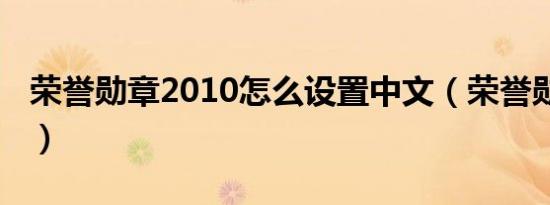 荣誉勋章2010怎么设置中文（荣誉勋章2011）