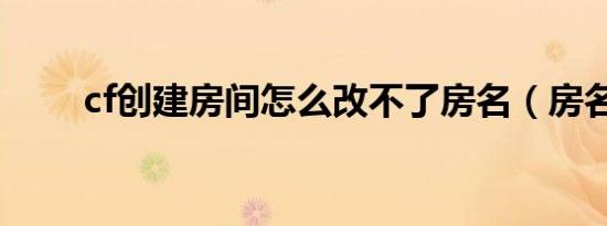cf创建房间怎么改不了房名（房名）