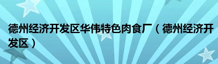 德州经济开发区华伟特色肉食厂（德州经济开发区）