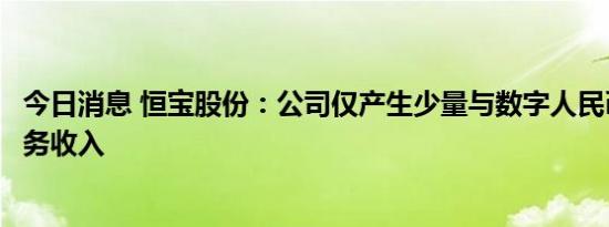 今日消息 恒宝股份：公司仅产生少量与数字人民币相关的业务收入