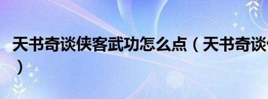 天书奇谈侠客武功怎么点（天书奇谈侠客加点）