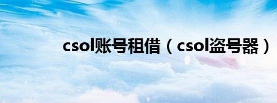 csol账号租借（csol盗号器）