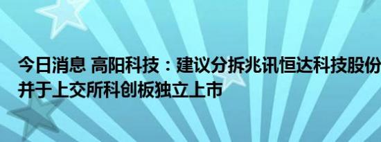 今日消息 高阳科技：建议分拆兆讯恒达科技股份有限公司，并于上交所科创板独立上市