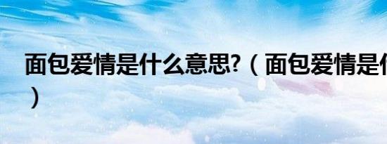 面包爱情是什么意思?（面包爱情是什么意思）