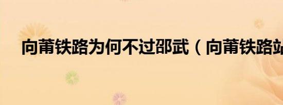 向莆铁路为何不过邵武（向莆铁路站点）