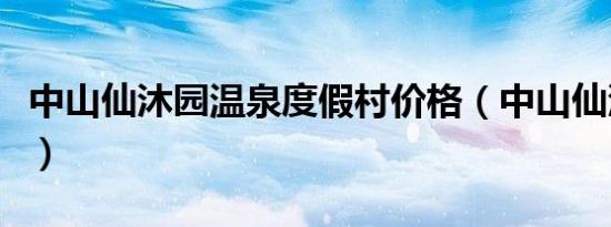 中山仙沐园温泉度假村价格（中山仙沐园温泉）