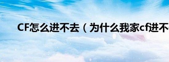 CF怎么进不去（为什么我家cf进不去）