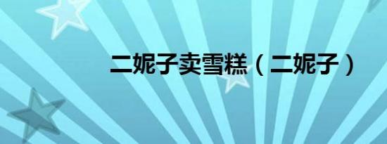 二妮子卖雪糕（二妮子）