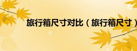 旅行箱尺寸对比（旅行箱尺寸）