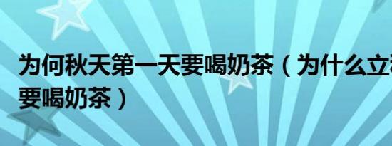为何秋天第一天要喝奶茶（为什么立秋第一天要喝奶茶）