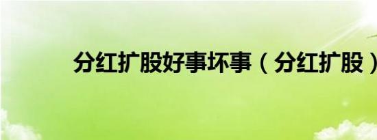 分红扩股好事坏事（分红扩股）