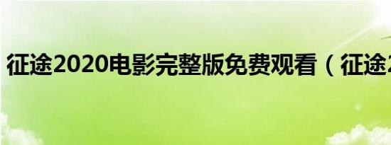 征途2020电影完整版免费观看（征途2外挂）