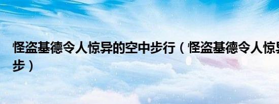 怪盗基德令人惊异的空中步行（怪盗基德令人惊异的空中漫步）