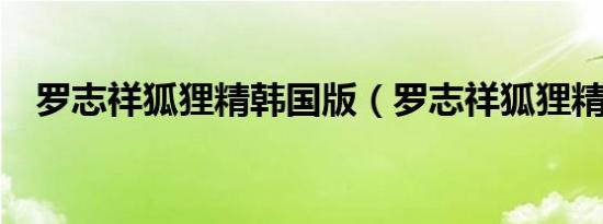 罗志祥狐狸精韩国版（罗志祥狐狸精mv）