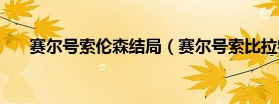 赛尔号索伦森结局（赛尔号索比拉特）