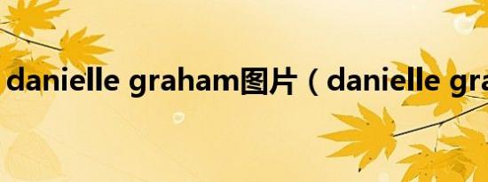 danielle graham图片（danielle graham）