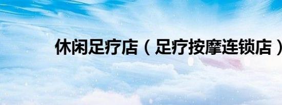 休闲足疗店（足疗按摩连锁店）