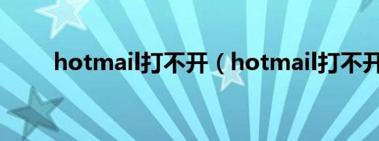 hotmail打不开（hotmail打不开）