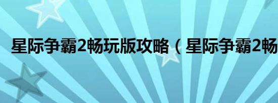 星际争霸2畅玩版攻略（星际争霸2畅玩版）