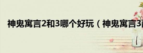 神鬼寓言2和3哪个好玩（神鬼寓言3配置）
