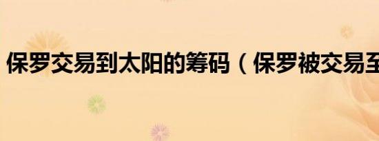 保罗交易到太阳的筹码（保罗被交易至太阳）