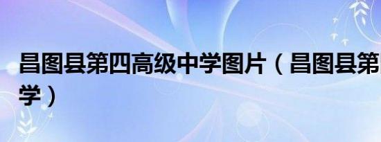 昌图县第四高级中学图片（昌图县第四高级中学）