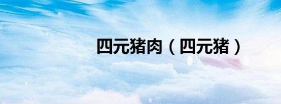 四元猪肉（四元猪）