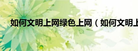 如何文明上网绿色上网（如何文明上网）