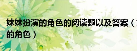 妹妹扮演的角色的阅读题以及答案（妹妹扮演的角色）