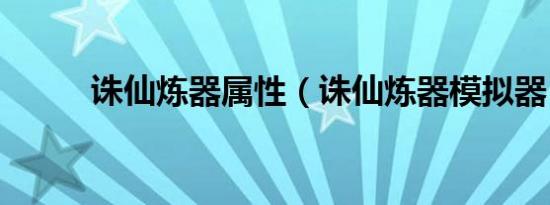 诛仙炼器属性（诛仙炼器模拟器）