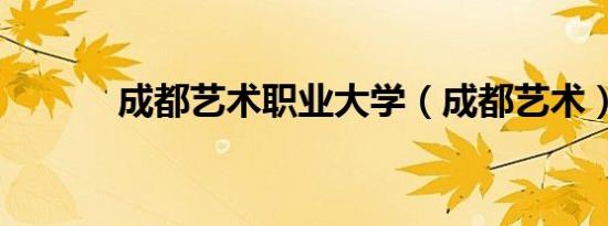 成都艺术职业大学（成都艺术）