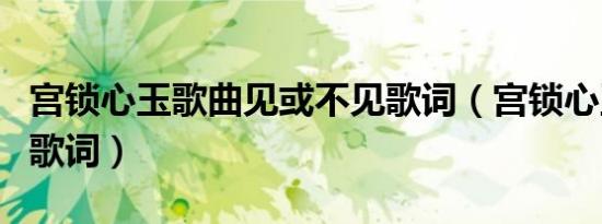 宫锁心玉歌曲见或不见歌词（宫锁心玉主题曲歌词）
