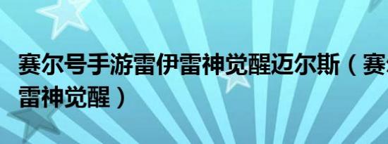赛尔号手游雷伊雷神觉醒迈尔斯（赛尔号雷伊雷神觉醒）