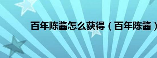 百年陈酱怎么获得（百年陈酱）