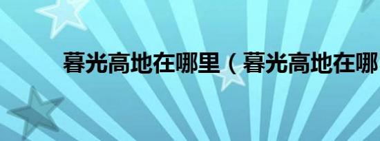 暮光高地在哪里（暮光高地在哪）