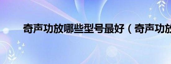奇声功放哪些型号最好（奇声功放）