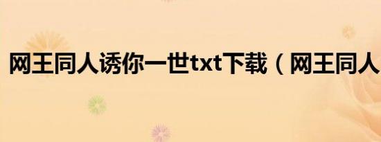 网王同人诱你一世txt下载（网王同人 紫惑）