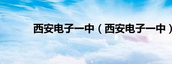 西安电子一中（西安电子一中）