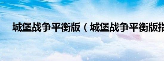 城堡战争平衡版（城堡战争平衡版指令）