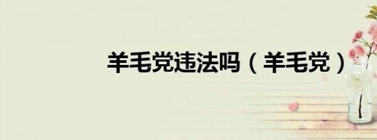 羊毛党违法吗（羊毛党）