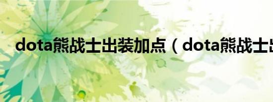 dota熊战士出装加点（dota熊战士出装）