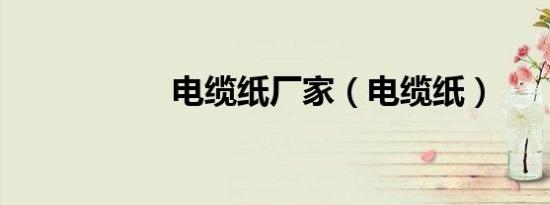 电缆纸厂家（电缆纸）
